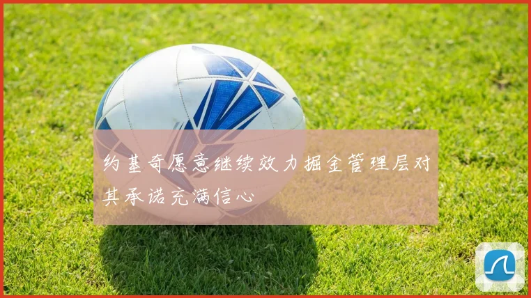 约基奇愿意继续效力掘金管理层对其承诺充满信心